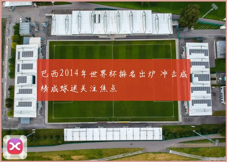 巴西2014年世界杯排名出炉 冲击成绩成球迷关注焦点