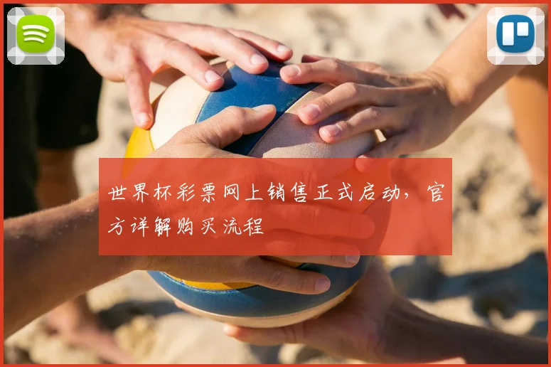 世界杯彩票网上销售正式启动,官方详解购买流程