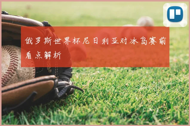 俄罗斯世界杯尼日利亚对冰岛赛前看点解析